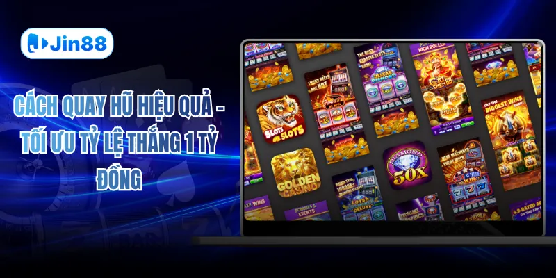 Cách Quay Hũ Hiệu Quả - Tối Ưu Tỷ Lệ Thắng 1 Tỷ Đồng