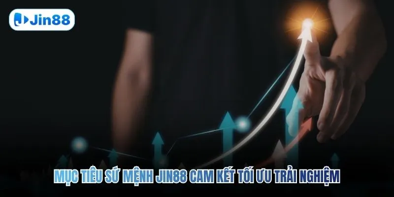 Mục tiêu sứ mệnh JIN88 cam kết tối ưu trải nghiệm 