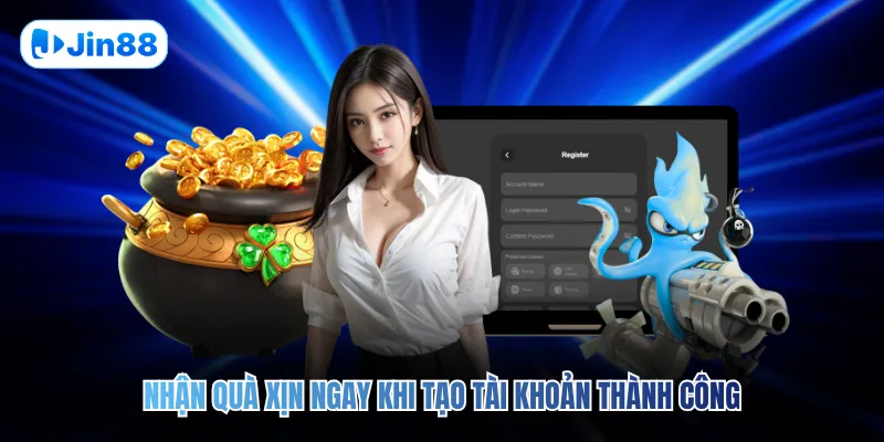 Nhận quà xịn ngay khi tạo tài khoản thành công