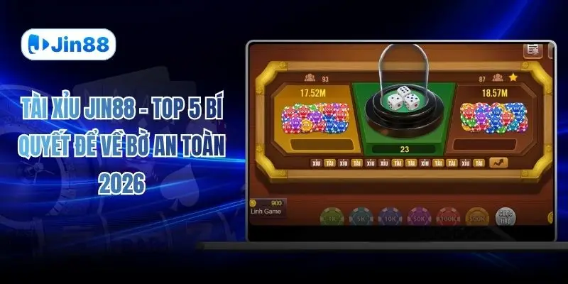 Tài Xỉu JIN88 - Top 5 Bí Quyết Để Về Bờ An Toàn 2026