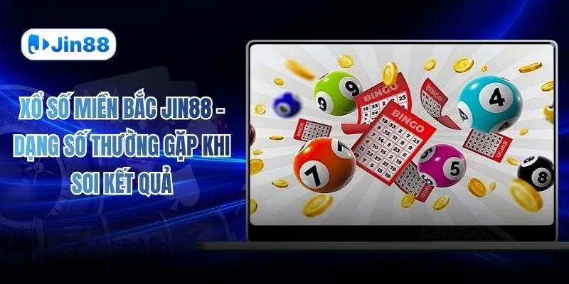 Xổ Số Miền Bắc JIN88 - Dạng Số Thường Gặp Khi Soi Kết Quả
